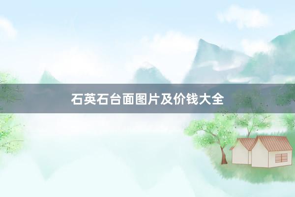 石英石台面图片及价钱大全