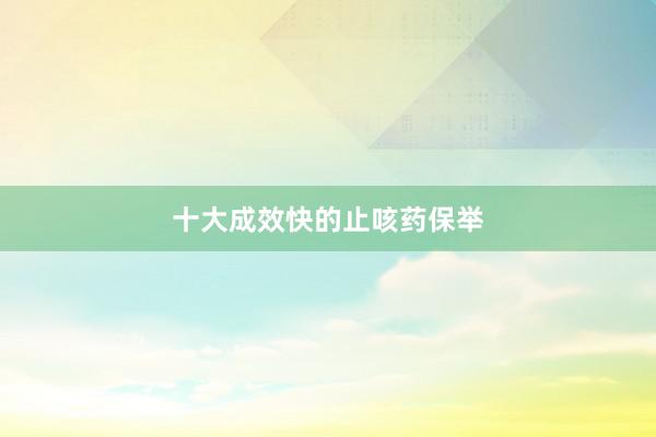 十大成效快的止咳药保举
